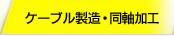 ケーブル製造・同軸加工